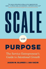 Scale with Purpose : The Service Entrepreneur's Guide to Intentional Growth - Jason M. Blumer
