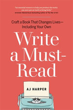 Write a Must-Read : Craft a Book That Changes Lives—Including Your Own - AJ Harper