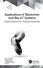 Applications of Blockchain and Big IoT Systems : Digital Solutions for Diverse Industries - Arun Solanki