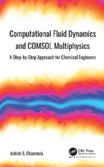 Computational Fluid Dynamics and COMSOL Multiphysics : A Step-by-Step Approach for Chemical Engineers - Ashish S. Chaurasia