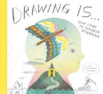 Drawing Is ... : Your Guide to Scribbled Adventures - Elizabeth Haidle