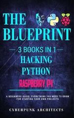 Raspberry Pi & Hacking & Python : 3 Books in 1: THE BLUEPRINT: Everything You Need To Know - Cyberpunk Architects