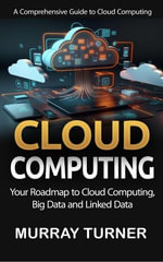 Cloud Computing : A Comprehensive Guide to Cloud Computing (Your Roadmap to Cloud Computing, Big Data and Linked Data) - Murray Turner