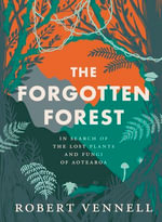 The Forgotten Forest : The new book about the hidden world of New Zealand's overlooked plants and fungi, from the bestselling New Zealand author of - Robert Vennell