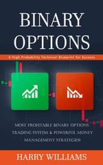 Binary Options : A High Probability Technical Blueprint for Success (Most Profitable Binary Options Trading System & Powerful Money Management Strategies) - Harry Williams