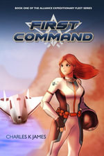 First Command : Alliance Expeditionary Fleet, #1 - Charles K James