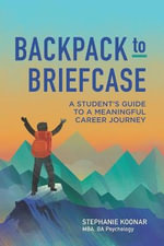 Backpack to Briefcase : A Student's Guide to a Meaningful Career Journey - Stephanie Koonar