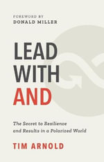 Lead with AND : The Secret to Resilience and Results in a Polarized World - Tim Arnold