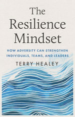 The Resilience Mindset : How Adversity Can Strengthen Individuals, Teams, and Leaders - Terry Healey
