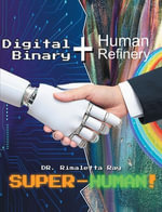 Digital Binary + Human Refinery : A Super-Human! - Dr. Rimaletta Ray