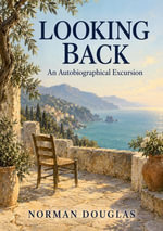 Looking Back : An Autobiographical Excursion - Norman Douglas