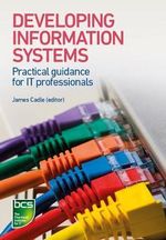 Developing Information Systems : Practical guidance for IT professionals - James Cadle