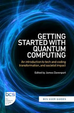 Getting Started with Quantum Computing : An introduction to tech and coding transformation, and societal impact - James Davenport