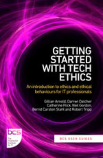 Getting Started with Tech Ethics : An introduction to ethics and ethical behaviours for IT professionals - Gillian Arnold
