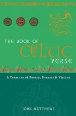 The Book of Celtic Verse : A Treasury of Poetry, Dreams & Visions - John Matthews