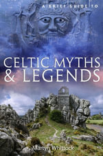 A Brief Guide to Celtic Myths and Legends : Brief Histories - Martyn Whittock