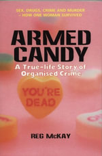 Armed Candy : A True-Life Story of Organised Crime - Reg McKay