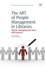The Art of People Management in Libraries : Tips For Managing Your Most Vital Resource - James McKinlay