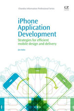 iPhone Application Development : Strategies For Efficient Mobile Design And Delivery - Jim Hahn