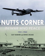 Nutts Corner : In War and Peace, 1941-1963 - Guy Warner