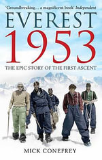 Everest 1953 : The Epic Story of the First Ascent - Mick Conefrey