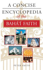 A Concise Encyclopedia of the Baha'i Faith : Concise Encyclopedias - Peter Smith