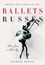 Behind the Scenes at the Ballets Russes : Stories from a Silver Age - Michael  Meylac