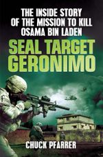 SEAL Target Geronimo : The Inside Story of the Mission to Kill Osama Bin Laden - Chuck Pfarrer