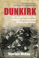 Dunkirk : From Disaster to Deliverance - Testimonies of the Last Survivors - Sinclair McKay