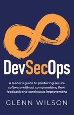 DevSecOps : A leader's guide to producing secure software without compromising flow, feedback and continuous improvement - Glenn Wilson