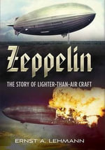 Zeppelin : The Story of Lighter-Than-Air Craft - Ernst A. Lehmann