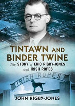Tintawn and Binder Twine : The Story of Eric Rigby-Jones and Irish Ropes - John Rigby-Jones