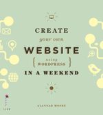 Create Your Own Website (Using Wordpress) in a Weekend - Alannah Moore