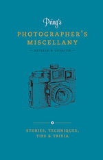 Pring's Photographer's Miscellany : Stories, Techniques, Tips & Trivia - Roger Pring