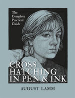Crosshatching in Pen & Ink : The Complete Practical Guide - August Lamm