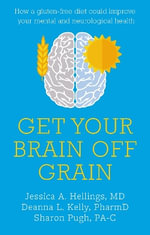 Get Your Brain off Grain : How a gluten-free diet could improve your mental and neurological health - Deanna Kelly