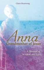 Anna, Grandmother Of Jesus : A Message Of Wisdom And Love - , Claire Heartsong