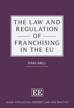The Law and Regulation of Franchising in the EU : Elgar Intellectual Property Law and Practice - Mark Abell