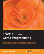 LOVE for Lua Game Programming : If you want to create 2D games for Windows, Linux, and OS X, this guide to the L?nVE framework is a must. Written for hobbyists and professionals, it will help you leverage Lua for fast and easy game development. - Darmie Akinlaja