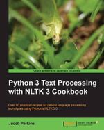 Python 3 Text Processing with NLTK 3 Cookbook : Over 80 practical recipes on natural language processing techniques using Python's NLTK 3.0 - Jacob Perkins