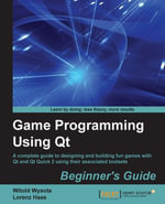 Game Programming Using Qt Beginner's Guide : A complete guide to designing and building fun games with Qt and Qt Quick 2 using associated toolsets - Witold Wysota