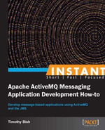 Instant Apache ActiveMQ Messaging Application Development How-to - Timothy A. Bish
