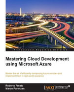 Mastering Cloud Development using Microsoft Azure : Master the art of efficiently composing Azure services and implement them in real-world scenarios - Roberto Freato
