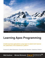 Learning Apex Programming : Create business applications using Apex to extend and improve the usefulness of the Salesforce1 Platform - Matthew Kaufman
