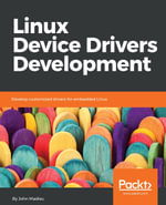 Linux Device Drivers Development : Develop customized drivers for embedded Linux - John Madieu