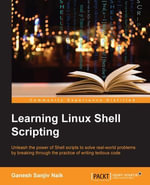 Learning Linux Shell Scripting : Unleash the power of Shell scripts to solve real-world problems by breaking through the practice of writing tedious code - Ganesh Sanjiv Naik