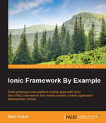 Ionic Framework By Example : Build amazing cross-platform mobile apps with Ionic, the HTML5 framework that makes modern mobile application development simple - Sani Yusuf