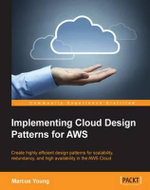 Implementing Cloud Design Patterns for AWS : Create highly efficient design patterns for scalability, redundancy, and high availability in the AWS Cloud - Marcus Young