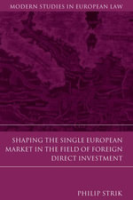 Shaping the Single European Market in the Field of Foreign Direct Investment : Modern Studies in European Law - Philip Strik