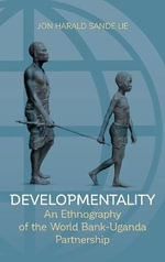 Developmentality : An Ethnography of the World Bank-Uganda Partnership - Jon Harald Sande Lie